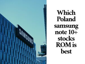 Which Poland samsung note 10+ stocks ROM is best